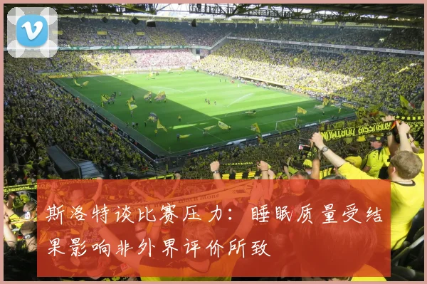 斯洛特谈比赛压力:睡眠质量受结果影响非外界评价所致